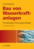 Bau von Wasserkraftanlagen Praxisbezogene Planungsgrundlagen